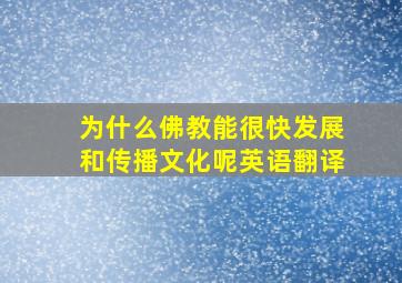 为什么佛教能很快发展和传播文化呢英语翻译