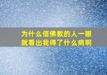 为什么信佛教的人一眼就看出我得了什么病啊