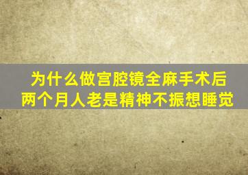 为什么做宫腔镜全麻手术后两个月人老是精神不振想睡觉