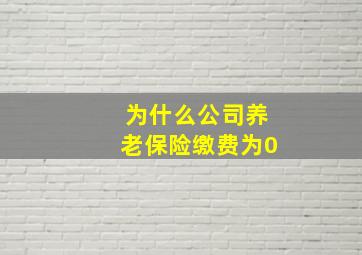 为什么公司养老保险缴费为0