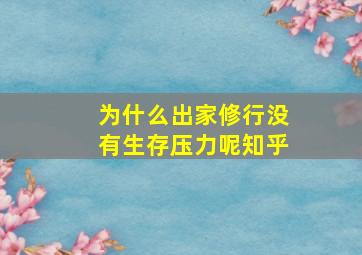 为什么出家修行没有生存压力呢知乎