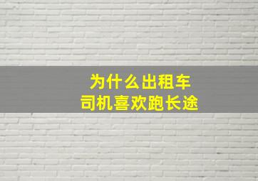 为什么出租车司机喜欢跑长途