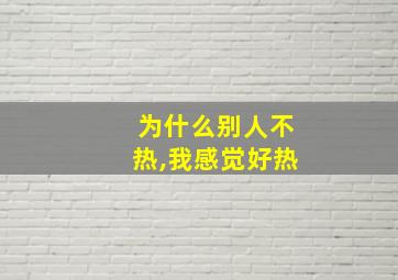 为什么别人不热,我感觉好热