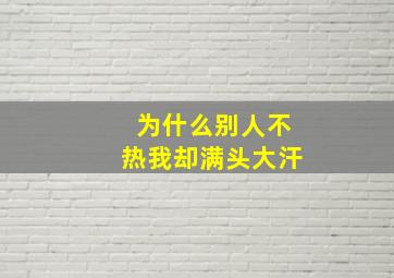 为什么别人不热我却满头大汗