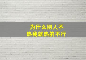 为什么别人不热我就热的不行