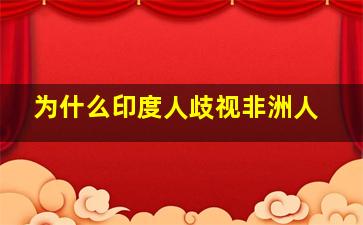 为什么印度人歧视非洲人