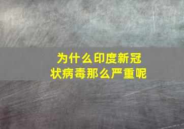 为什么印度新冠状病毒那么严重呢