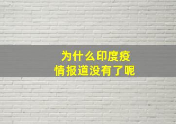 为什么印度疫情报道没有了呢