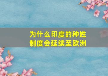 为什么印度的种姓制度会延续至欧洲