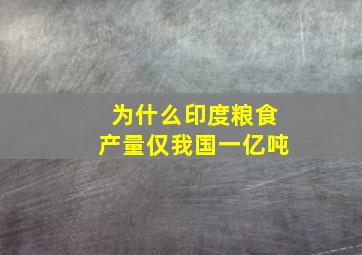 为什么印度粮食产量仅我国一亿吨