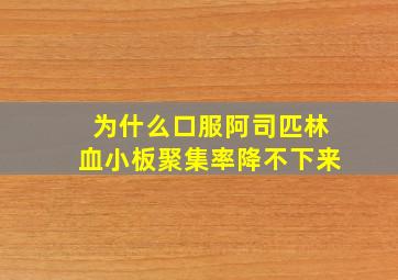 为什么口服阿司匹林血小板聚集率降不下来