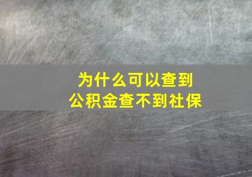 为什么可以查到公积金查不到社保