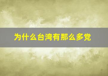 为什么台湾有那么多党