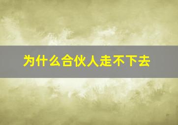 为什么合伙人走不下去