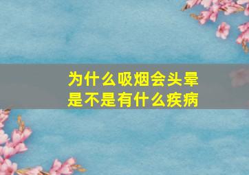 为什么吸烟会头晕是不是有什么疾病