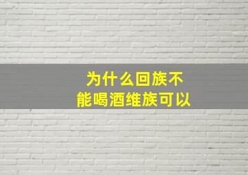 为什么回族不能喝酒维族可以