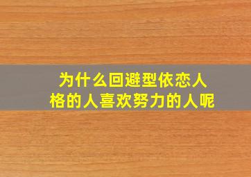 为什么回避型依恋人格的人喜欢努力的人呢