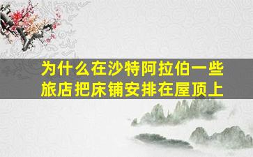 为什么在沙特阿拉伯一些旅店把床铺安排在屋顶上