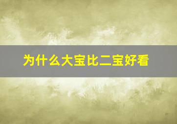 为什么大宝比二宝好看