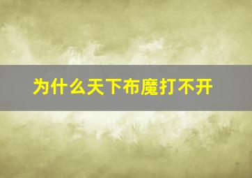 为什么天下布魔打不开