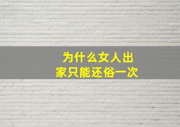 为什么女人出家只能还俗一次