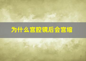 为什么宫腔镜后会宫缩