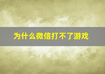 为什么微信打不了游戏