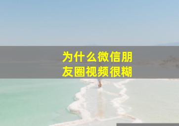 为什么微信朋友圈视频很糊