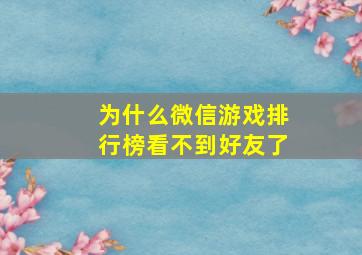 为什么微信游戏排行榜看不到好友了