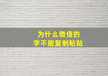 为什么微信的字不能复制粘贴