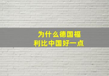 为什么德国福利比中国好一点