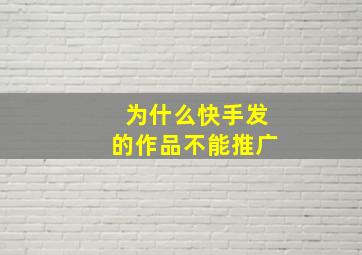 为什么快手发的作品不能推广