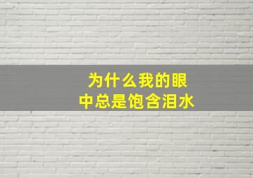 为什么我的眼中总是饱含泪水