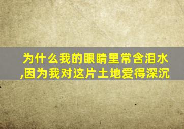 为什么我的眼睛里常含泪水,因为我对这片土地爱得深沉