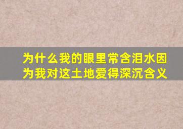 为什么我的眼里常含泪水因为我对这土地爱得深沉含义