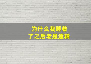 为什么我睡着了之后老是遗精