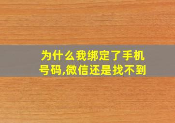 为什么我绑定了手机号码,微信还是找不到