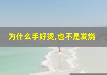 为什么手好烫,也不是发烧