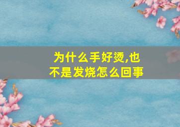 为什么手好烫,也不是发烧怎么回事