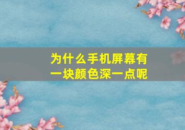 为什么手机屏幕有一块颜色深一点呢