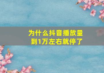 为什么抖音播放量到1万左右就停了