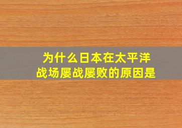 为什么日本在太平洋战场屡战屡败的原因是