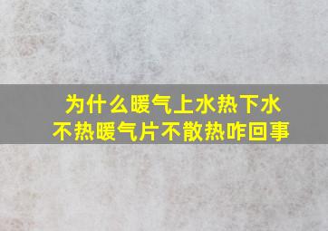 为什么暖气上水热下水不热暖气片不散热咋回事