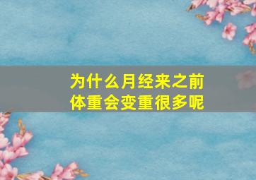 为什么月经来之前体重会变重很多呢