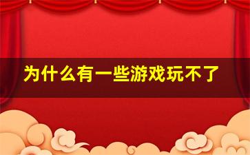 为什么有一些游戏玩不了