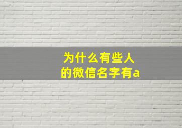 为什么有些人的微信名字有a