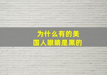 为什么有的美国人眼睛是黑的