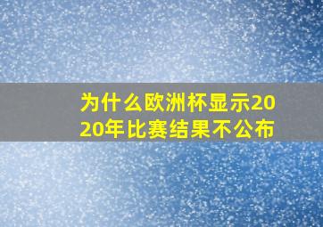 为什么欧洲杯显示2020年比赛结果不公布