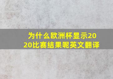 为什么欧洲杯显示2020比赛结果呢英文翻译