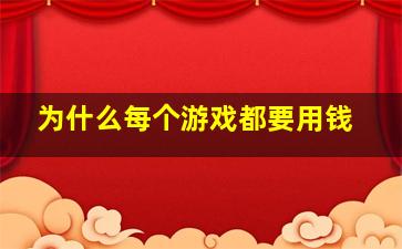 为什么每个游戏都要用钱